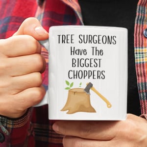 Tree Surgeon Mug, Gift For Arborist: Tree Surgeons Have The Biggest Choppers, Funny Lumberjack Mug, Tree Services Present, Tree Surgery