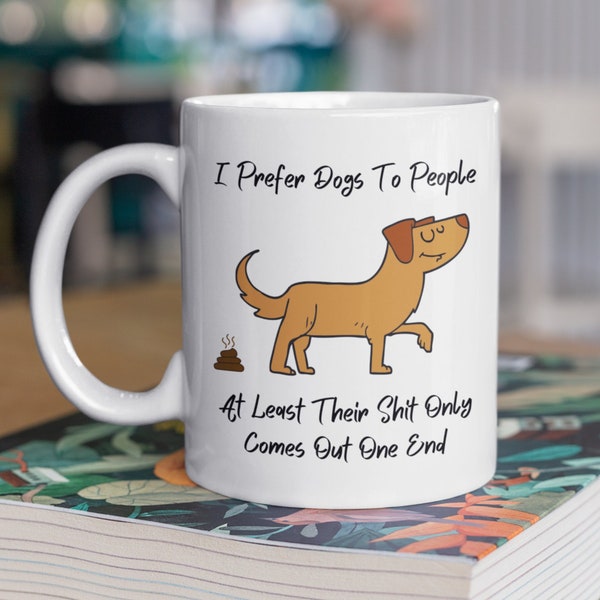 Funny Dog Mug, Dog Gifts, Gift For Dog Lover, Dog Owner: I Prefer Dogs, At Least Their Shit Comes Out The Right End, Dog Groomer, Breeder