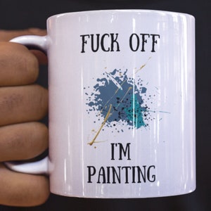 F**k Off I'm Painting Mug, Rude Mug for Painter, Painter, Artist Gift, Work Banter, Gift for Watercolour Artist, Oil Paint, Acrylic