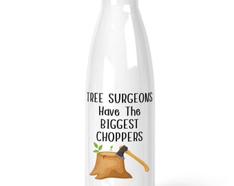 Tree Surgeon Stainless Steel Drinks Bottle, Gift For Arborist: Tree Surgeons Have The Biggest Choppers, Funny Lumberjack Gift, Tree Surgery