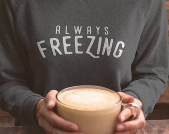 Always Freezing Comfy Sweatshirt