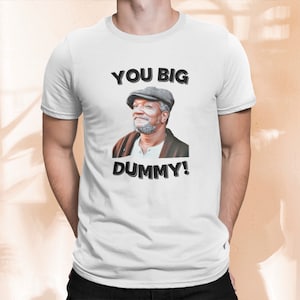 Fred Sanford Shirt,  Sanford and Son, Redd Foxx, Fred Sanford, Good Times T-shirt, You Big Dummy Tshirt, Rude Tshirts,Sarcastic Funny Tshirt