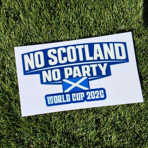 May include: A rectangular white sticker featuring the blue and white text NO SCOTLAND NO PARTY and WORLD CUP 2026. The design includes a small blue and white Scottish flag icon centered between the text lines, all rendered in a bold, blocky font.