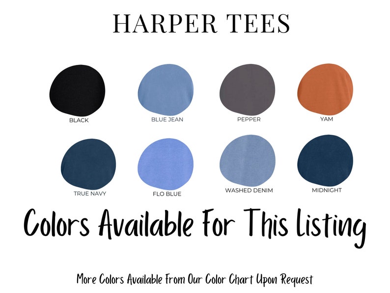 May include: A colour chart displaying 10 different colours of t-shirts available for purchase. The colours are: Black, Blue Jean, Pepper, Yam, True Navy, Flo Blue, Washed Denim, Midnight. The text "HARPER TEES" is at the top of the chart. The text "Colors Available For This Listing" is below the chart. The text "More Colors Available From Our Color Chart Upon Request" is at the bottom of the chart.
