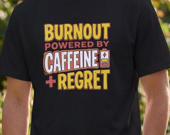 Burnout Shirt – Caffeine Fueled Work Humor T-Shirt