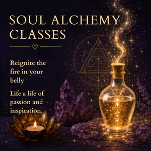 May include: A graphic featuring the text SOUL ALCHEMY CLASSES, Reignite the fire in your belly, and Live a life of passion and inspiration. It displays a glowing glass bottle with golden vapor, purple crystals, and a lit candle in a lotus holder.