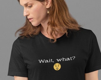 Wait, what? |  You've got to be kidding | Shocked Face T-Shirt | Funny T-Shirt |  Fun Sarcastic Gift Shirt |  Unisex Jersey Short Sleeve Tee