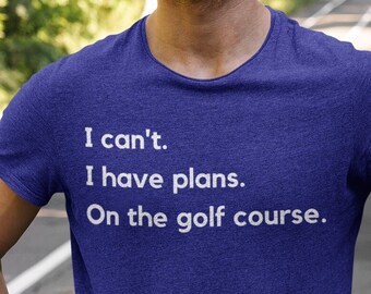 Can&#39;t I have plans | On the golf course | Golf t-shirt | Funny t-shirt | Golfer Shirt | Gift For Golfers | Unisex Jersey Short Sleeve Tee
