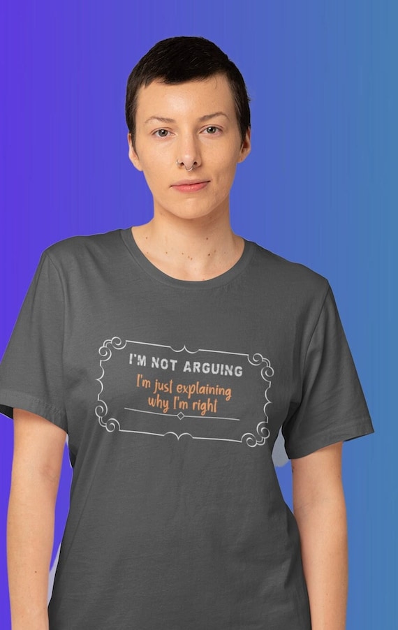 I'm Not Arguing Shirt | Funny T-shirt | Family Present | Fun Gift