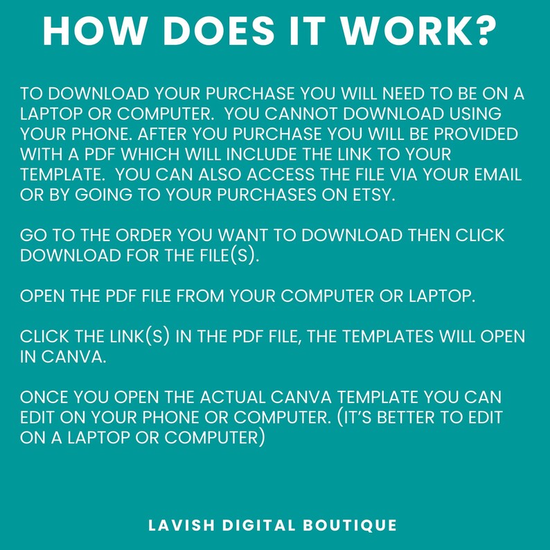 May include: A teal background with white text explaining how to download and edit a digital purchase. The text says "HOW DOES IT WORK?" and includes instructions on how to download a PDF file containing a link to a Canva template. The text also says "LAVISH DIGITAL BOUTIQUE".