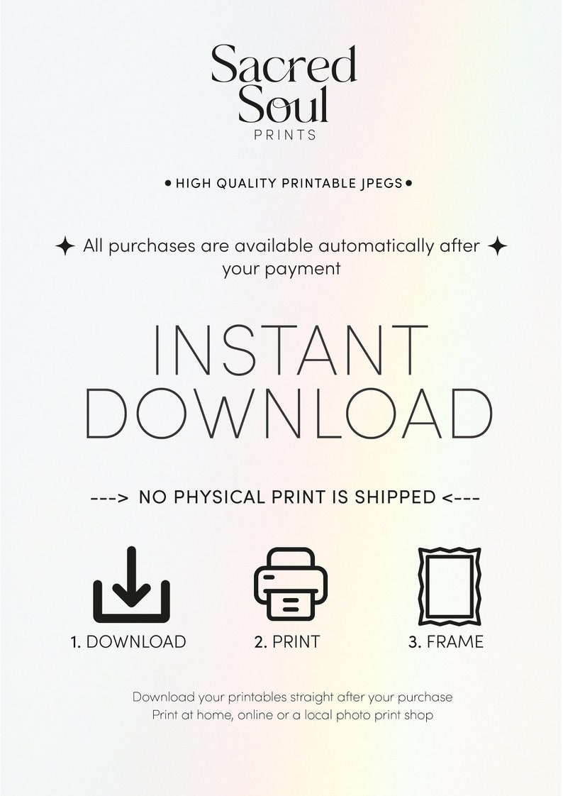May include: A graphic with the text "Sacred Soul Prints" and the words "INSTANT DOWNLOAD" in large, bold letters. The graphic also includes icons for downloading, printing, and framing digital files. The text "NO PHYSICAL PRINT IS SHIPPED" is included in the graphic.