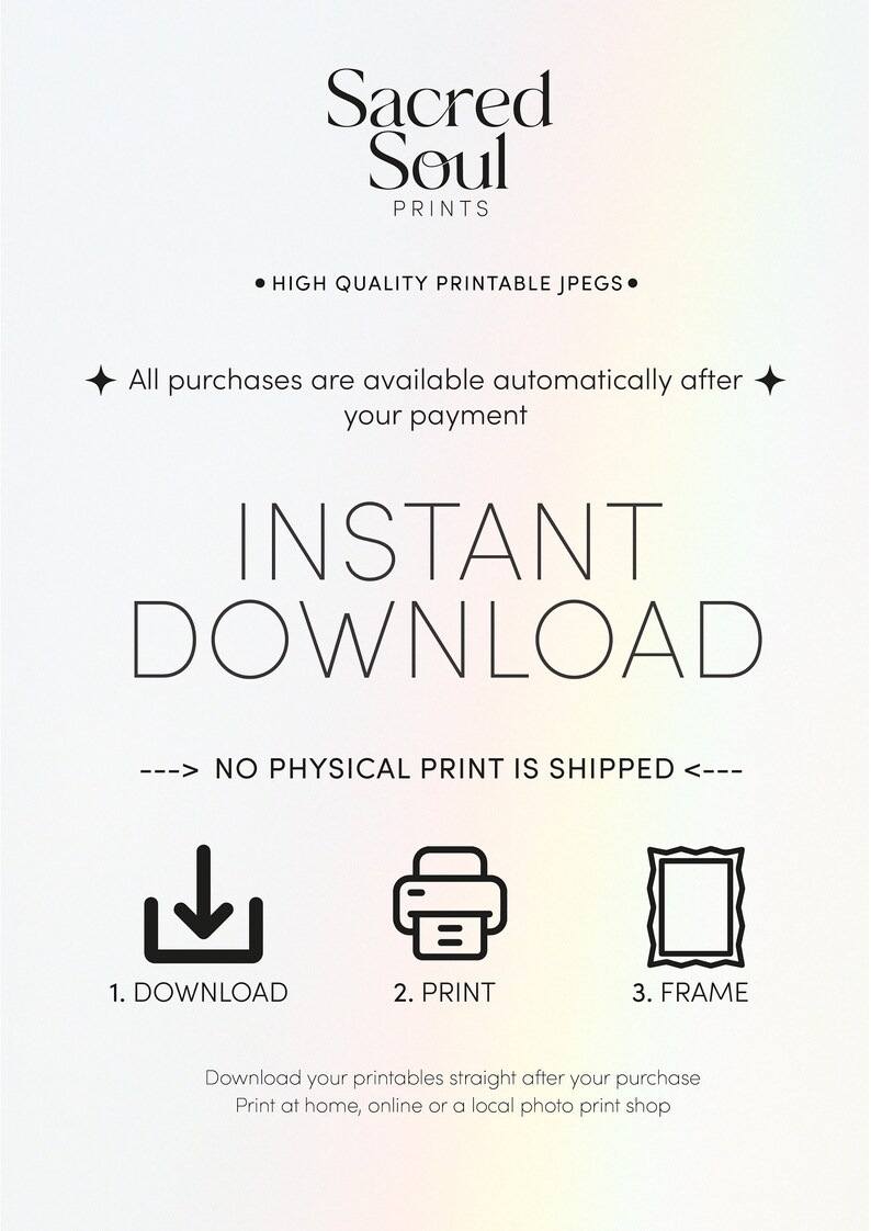 May include: A graphic with the text "Sacred Soul Prints" and the words "INSTANT DOWNLOAD" in large, bold letters. The graphic also includes icons for downloading, printing, and framing digital files. The text "NO PHYSICAL PRINT IS SHIPPED" is included in the graphic.