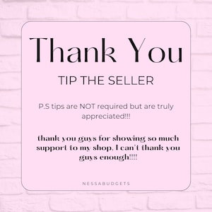 May include: Pink and white graphic with the text "Thank You" in black, followed by "TIP THE SELLER". The text "P.S tips are NOT required but are truly appreciated!!!" is also in black. The text "thank you guys for showing so much support to my shop, I can't thank you guys enough!!!!" is in black. The text "NESSABUDGETS" is in black.