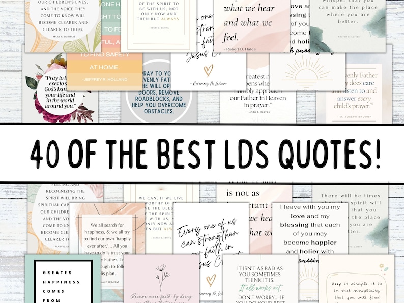 May include: A collage of 40 inspirational quotes from the Church of Jesus Christ of Latter-day Saints (LDS) with a variety of colorful backgrounds and floral designs. The quotes are about faith, family, and happiness.