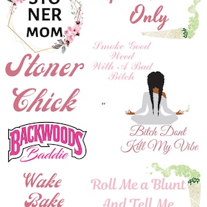 May include: A digital illustration with pink text that says "Stoner Mom", "Stoner Chick", "Wake Bake Caffeinate", "Good Vibes Only", "Smoke Good Weed With A Bad Bitch", "Bitch Dont Kill My Vibe", "Roll Me a Blunt And Tell Me Im Pretty". The illustration also includes a pink and green marijuana leaf, a cartoon of a woman meditating, and a Backwoods cigar wrapper.