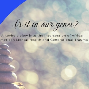 Is it in our genes? A keyhole view into the intersection of African American Mental Health and Generational Trauma