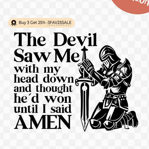 The Devil Saw Me With My Head Down And Though He'd Won Until I Said Amen, Knight Kneeling , Prayer Warrior, Jesus Christian Designs Svg,