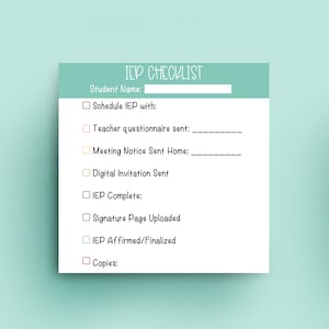 May include: A teal and white IEP checklist with the title "IEP CHECKLIST" at the top. The checklist includes fields for student name and various steps such as scheduling, sending questionnaires, and finalizing the IEP. The text is in a handwritten style.