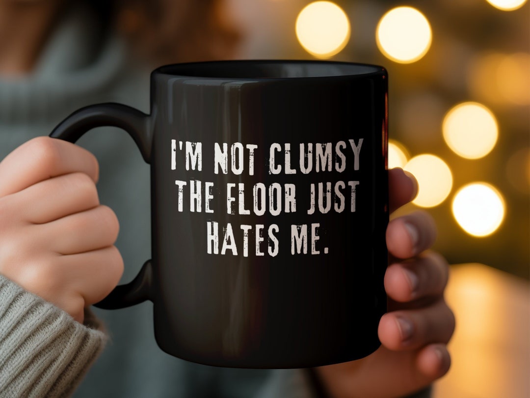 Funny Quote Coffee Mug, i'm Not Clumsy the Floor Just Hates Me ...
