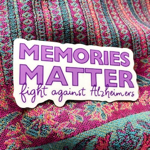 Memories Matter Sticker, Waterproof Matte Vinyl, End Alzheimers, Dementia Awareness, Fundraiser