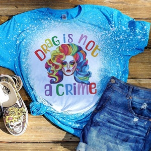 Drag Is Not A Crime Tshirt, bleached drag shirt, Drag Queen Tshirt, unisex Drag T-shirt