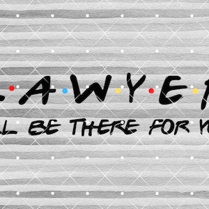 May include: Black and white graphic with the word "LAWYER" in a stylized font with colorful dots between the letters. The text "I'LL BE THERE FOR YOU" is below the word "LAWYER".