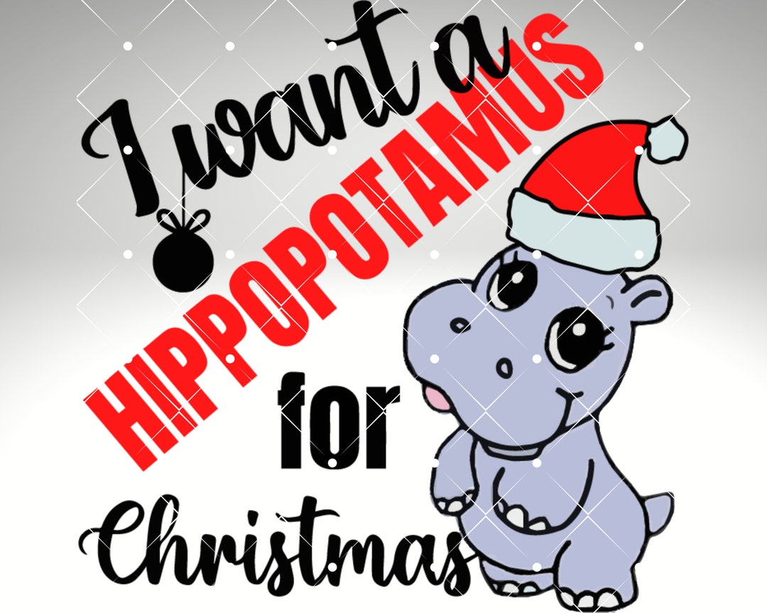 I Want a Hippopotamus for Christmas SVG, Christmas PNG, SVG, Christmas All I Want For Christmas A Hippopotamus