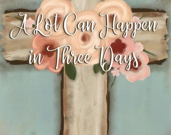 A Lot Can Happen in Three Days Printable Instant Digital Download, 4”x5” and 8”x10”