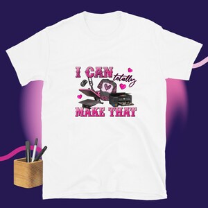 I Can Totally Make That t-shirt, Crafters t-shirt, Art teacher t-shirt, Art lovers shirt, Short-Sleeve Unisex T-Shirt