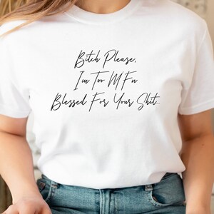 Funny Bitch Please T-Shirt, Too Blessed Shirt, Funny Sarcastic Saying T-Shirt