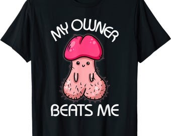 My Owner Beats Me Funny Rude T Shirt