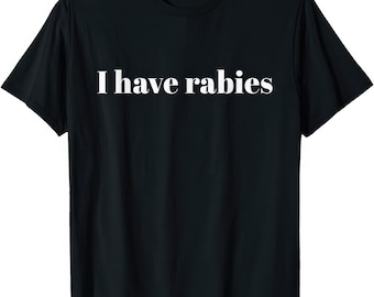 I Have Rabies Funny Joke Humor T Shirt
