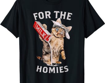 For The Homies MILK Cat Humour Cat Lover T Shirt