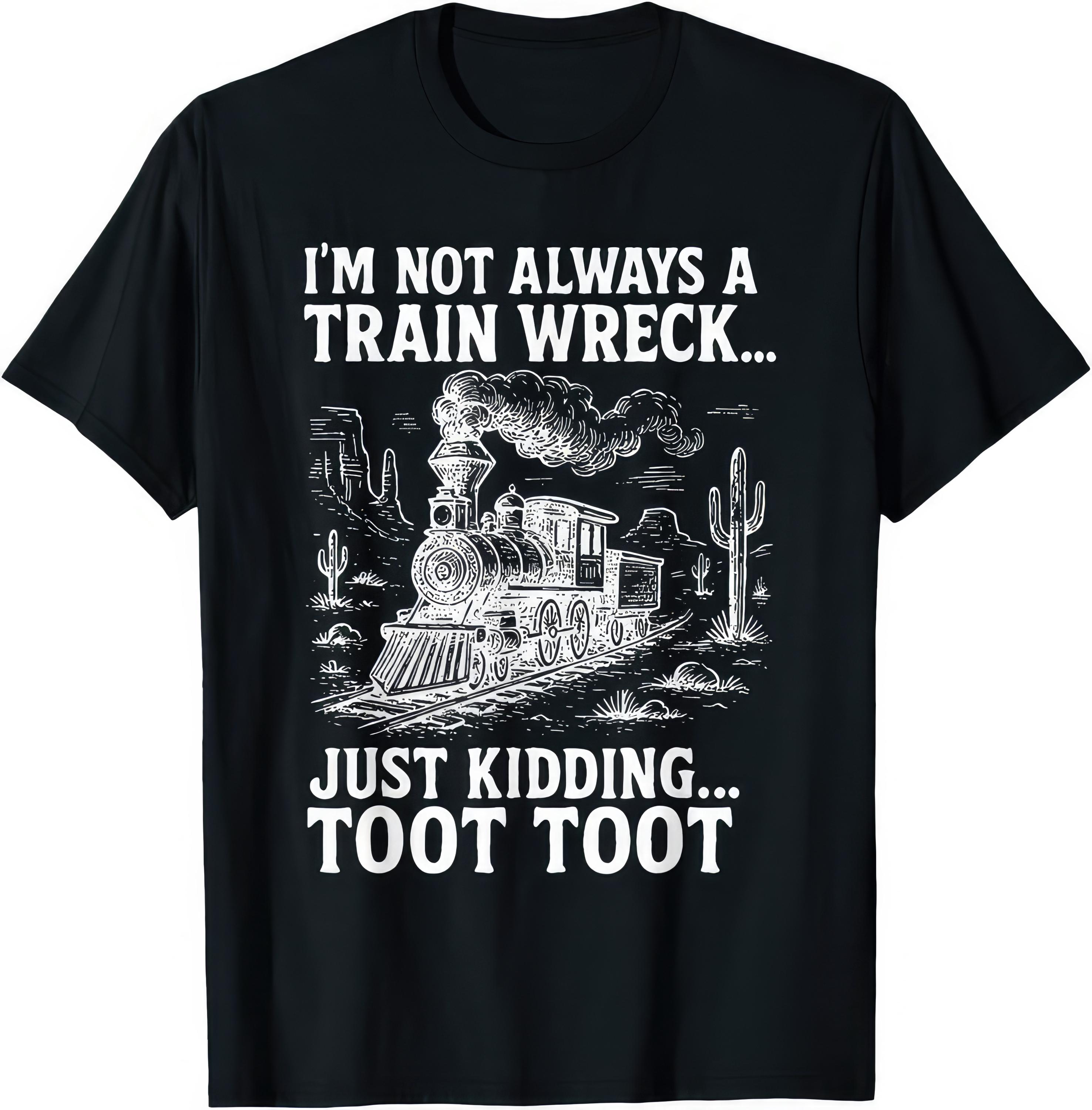 I'm Not Always A Train Wreck Just Kidding Toot Toot Funny T Shirt