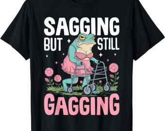 Sagging But Still Gagging Funny Joke Humor Rude Gift T Shirt