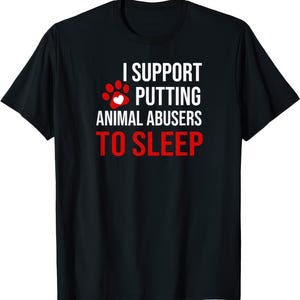 I Support Putting Animal Abusers To Sleep T Shirt