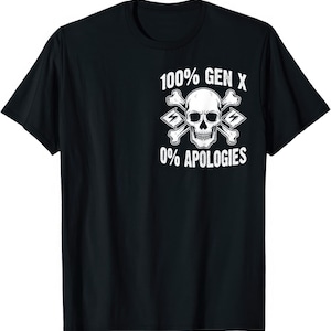 May include: Black t-shirt with a white graphic. The design includes a skull, crossbones, and lightning bolts. The text reads "100% GEN X 0% APOLOGIES". The shirt has a crew neck and short sleeves.