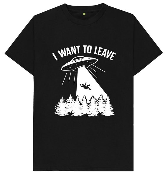I Want to Leave UFO Alien Spaceship T Shirt - Etsy