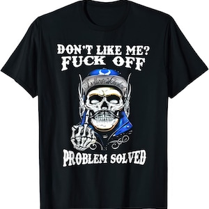 Don&#39;t Like Me F*ck Off Problem Solved Funny T Shirt