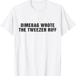 Dimebag Wrote The Tweezer Riff T Shirt