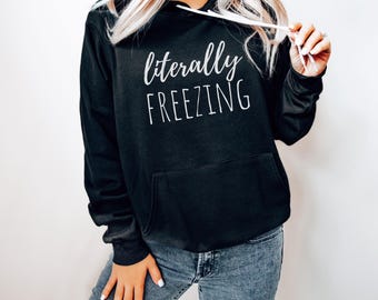 Literally Freezing Hoodie | Funny Cold Weather Hoodie | Winter Humor Gift