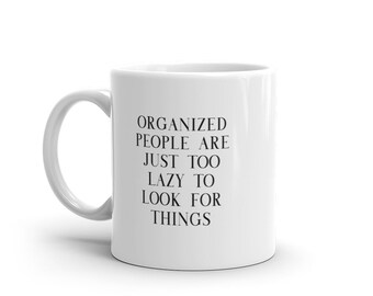 Organized People are Just Too Lazy to Look for Things Funny Mug