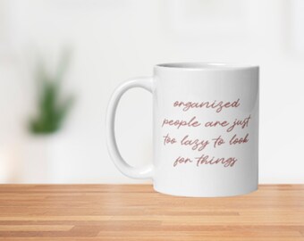 Organized People are Just Too Lazy to Look for Things Funny Mug