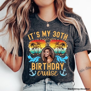 30th Birthday Cruise Shirt With Photo, Custom Cruise Birthday T-shirt, Personalized Birthday Cruise Shirt, Birthday Trip Shirt