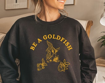 Be A Goldfish Sweatshirt, Goldfish Pullover, Comfy Sweatshirt, Fish Shirt, Longsleeve Crew neck, Goldfish Sweatshirt