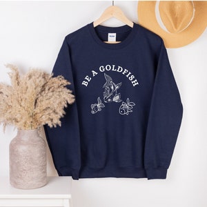 Be A Goldfish Sweatshirt, Goldfish Pullover, Comfy Sweatshirt, Fish Shirt, Longsleeve Crew neck, Goldfish Sweatshirt Navy