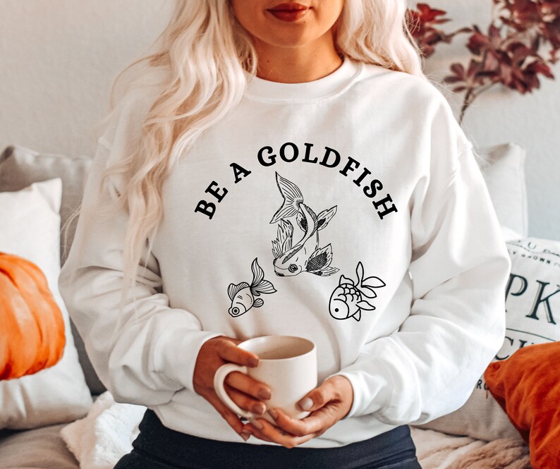 Be A Goldfish Sweatshirt, Goldfish Pullover, Comfy Sweatshirt, Fish Shirt, Longsleeve Crew neck, Goldfish Sweatshirt White