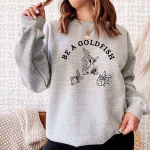 Be A Goldfish Sweatshirt, Goldfish Pullover, Comfy Sweatshirt, Fish Shirt, Longsleeve Crew neck, Goldfish Sweatshirt Sport Grey