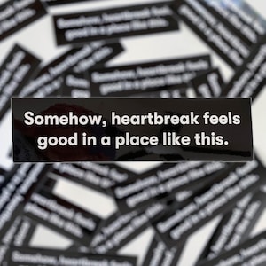 Somehow, Heartbreak Feels Good In A Place Like This | Bumper Sticker