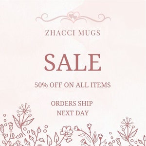 May include: A pink and white sale announcement for ZHACCI MUGS with a floral border. The text reads "SALE 50% OFF ON ALL ITEMS ORDERS SHIP NEXT DAY".